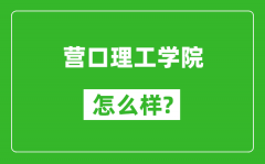 营口理工学院怎么样好不好_值得报考吗？