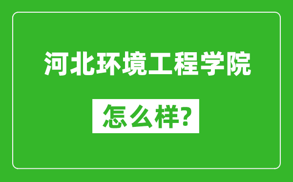 河北环境工程学院怎么样好不好,值得报考吗？