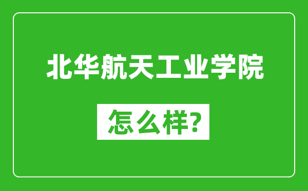 北华航天工业学院怎么样好不好,值得报考吗?