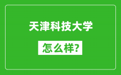 天津科技大学怎么样好不好_值得报考吗？