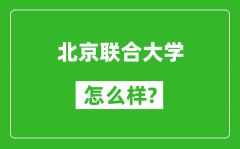 北京联合大学怎么样好不好_值得报考吗？