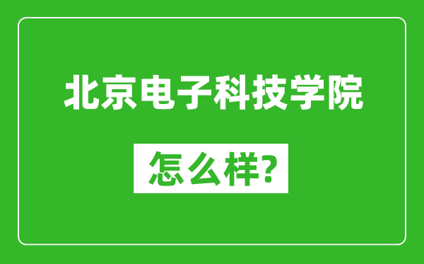 北京电子科技学院怎么样好不好,值得报考吗？