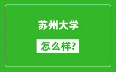 苏州大学怎么样好不好_值得报考吗？