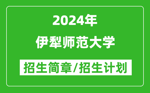 伊犁师范大学2024年招生简章及各省招生计划人数