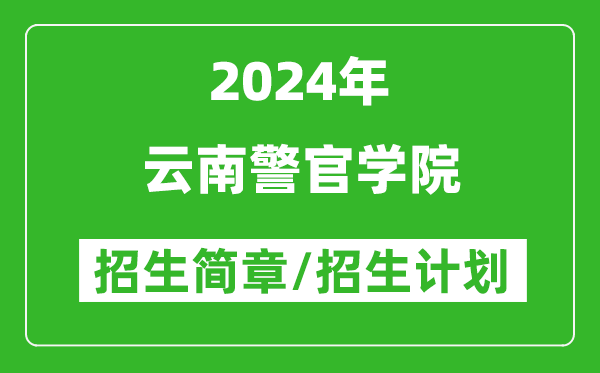 云南警官学院2024年高考招生简章及各省招生计划人数