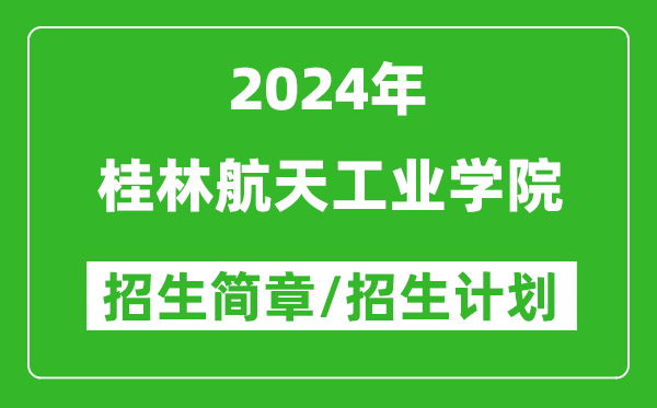 桂林航天工业学院2024年高考招生简章及各省招生计划人数