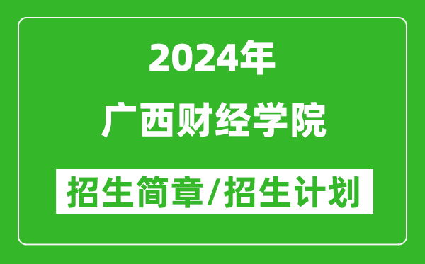 广西财经学院2024年高考招生简章及各省招生计划人数