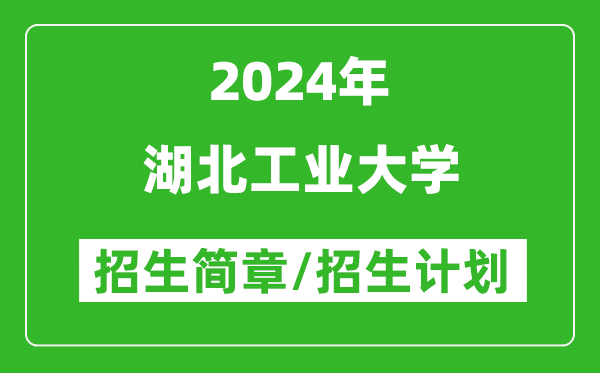 湖北工业大学2024年高考招生简章及各省招生计划人数