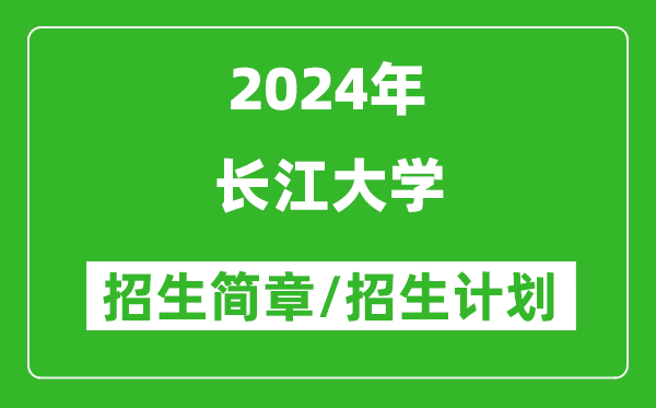 长江大学2024年高考招生简章及各省招生计划人数