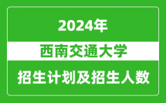 西南交通大学2024年在四川的招生计划及招生人数