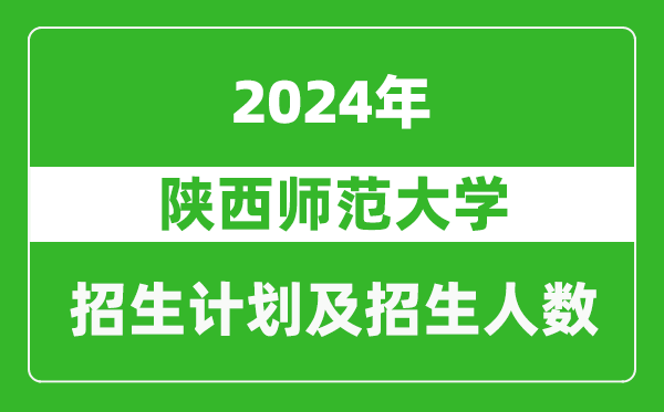 陕西师范大学2024年在湖北的招生计划及招生人数