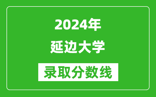 2024甘肃高考多少分可以上延边大学(含分数线、位次)