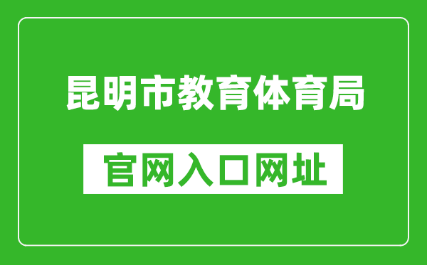 昆明市教育体育局官网入口网址：https://jtj.km.gov.cn/