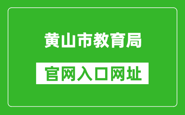 黄山市教育局官网入口网址：http://jyj.huangshan.gov.cn/