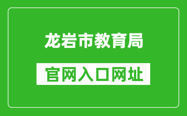 龙岩市教育局官网入口网址：http://jyj.longyan.gov.cn/