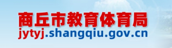 商丘市教育体育局官网入口网址：https://jytyj.shangqiu.gov.cn/