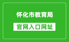 怀化市教育局官网入口网址：http://jyj.huaihua.gov.cn/