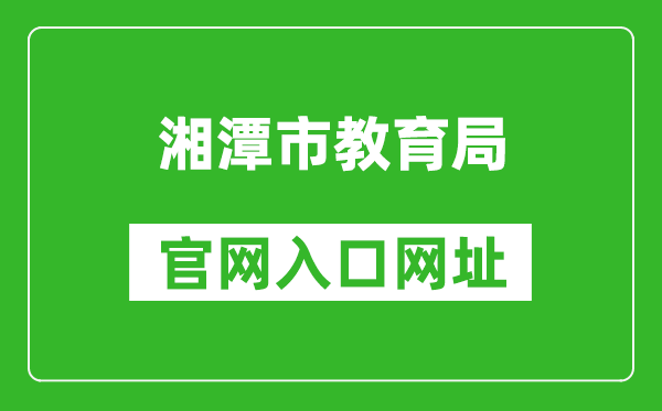 湘潭市教育局官网入口网址：http://jy.xiangtan.gov.cn/