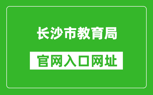 长沙市教育局官网入口网址：http://jyj.changsha.gov.cn/