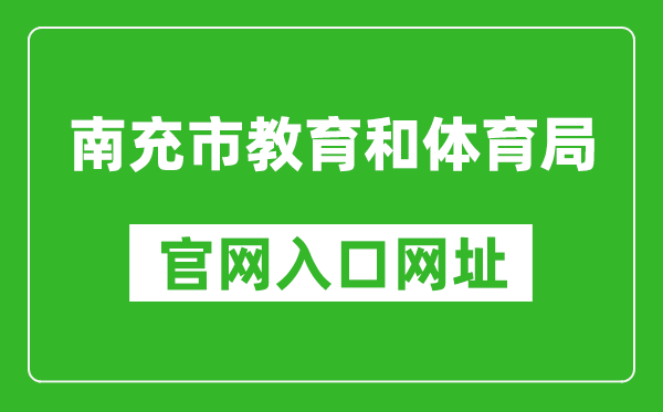 南充市教育和体育局官网入口网址:https://www.nanchong.gov.cn/jyhtyj/