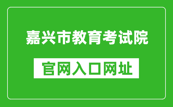 嘉兴市教育考试院官网入口网址：http://jxksy.zjjxedu.gov.cn/