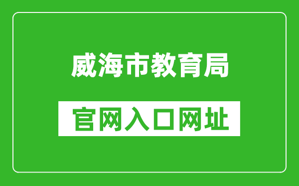 威海市教育局官网入口网址：http://jyj.weihai.gov.cn/
