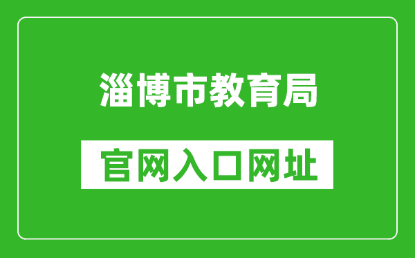 淄博市教育局官网入口网址：http://edu.zibo.gov.cn/