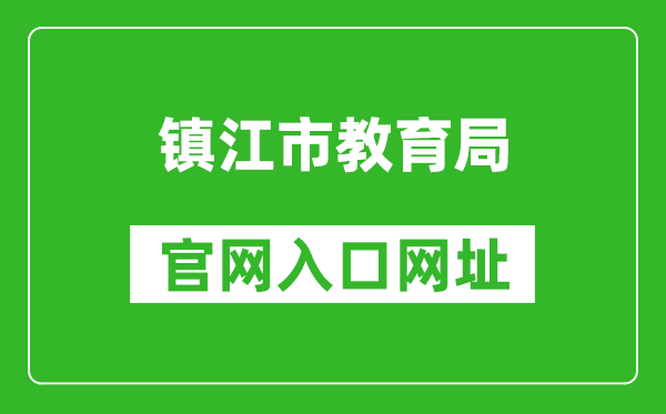 镇江市教育局官网入口网址：http://jyj.zhenjiang.gov.cn/