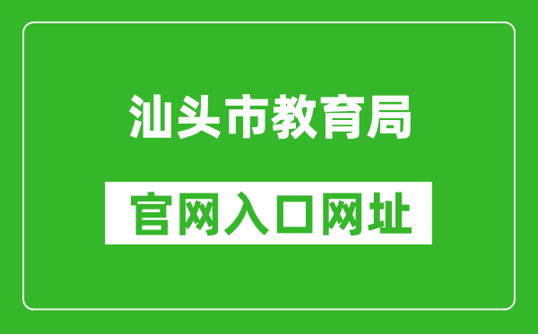 汕头市教育局官网入口网址:https://www.shantou.gov.cn/edu/