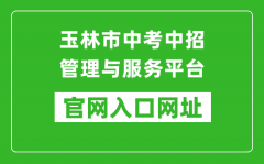 玉林市中考中招管理与服务平台入口网址：https://zk.yledu.net.cn/