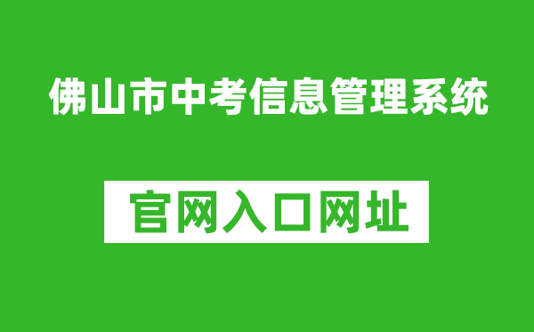 佛山市中考信息管理系统入口网址:https://exam.edu.foshan.gov.cn/
