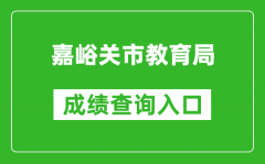 嘉峪关市教育局中考成绩查询入口：https://zwfw.gansu.gov.cn//ztfw/zkzq/