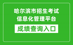 哈尔滨市招生考试信息化管理平台中考成绩查询入口：https://zk.hrbeduy.com/studentuser/l