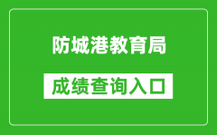 防城港教育局中考成绩查询入口：http://jyj.fcgs.gov.cn/