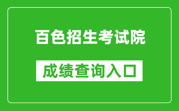 百色招生考试院中考成绩查询入口：http://zk.bszsks.org.cn:9090/csbm/