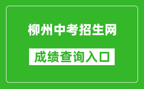 柳州中考招生网成绩查询入口：www.lzzkzs.com