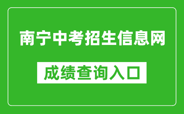 南宁中考招生信息网成绩查询入口：http://www.nnzkzs.com/