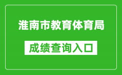 淮南市教育体育局中考成绩查询入口：http://sjtj.huainan.gov.cn/