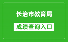 长治市教育局中考成绩查询入口：https://zhongkao.sxkszx.cn:8443/index.html