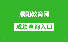 濮阳教育网中考成绩查询入口：http://gzzs.jyt.henan.gov.cn/zk/