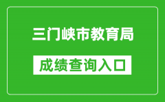 三门峡市教育局中考成绩查询入口：http://gzzs.jyt.henan.gov.cn/zk/