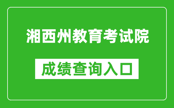 湘西州教育考试院中考成绩查询入口：http://www.xxjyks.com/