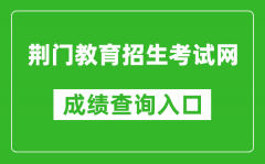 荆门教育招生考试网中考成绩查询入口：https://gzjd.hubzs.com.cn/