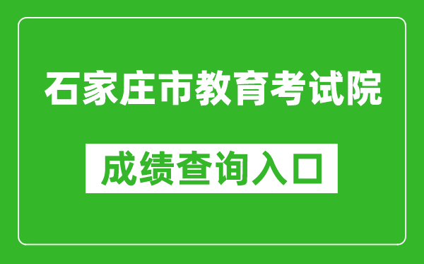 石家庄市教育考试院中考成绩查询入口：http://www.sjzjyksy.com.cn:82/queryCenter/zkcjSearch.html