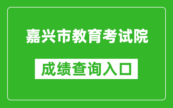 嘉兴市教育考试院中考成绩查询入口：https://gzzs.zjjxedu.gov.cn:86/enrollsys/loginPage