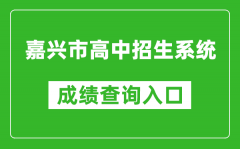 嘉兴市高中招生系统中考成绩查询入口：https://gzzs.zjjxedu.gov.cn:86/enrollsys/l