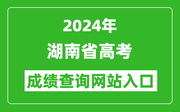 2024年湖南省高考成绩查询网站入口（https://www.hneeb.cn/）