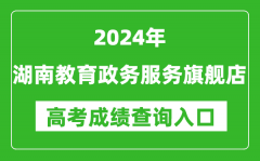 2024湖南教育政务服务旗舰店高考成绩查询入口:http://zwfw-new.hunan.gov.cn/hnzwfw/