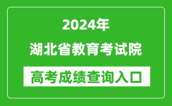 2024湖北省教育考试院高考成绩查询入口:http://www.hbea.edu.cn/