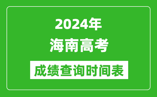 海南高考成绩查询时间2024年具体时间表(附查分方式及入口)
